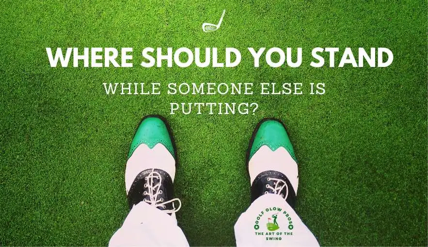 Where Should You Stand While Someone else is Putting