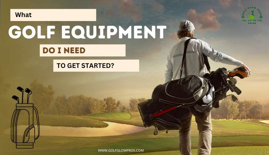 What Golf Equipment Do I Need to Get Started