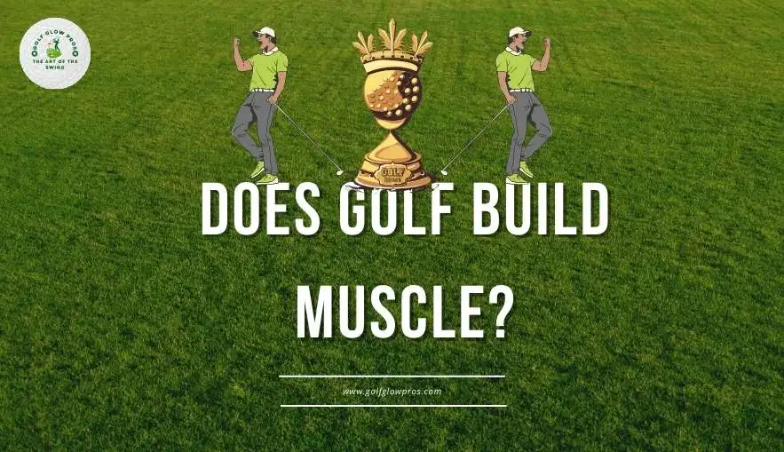 Does Golf Build Muscle