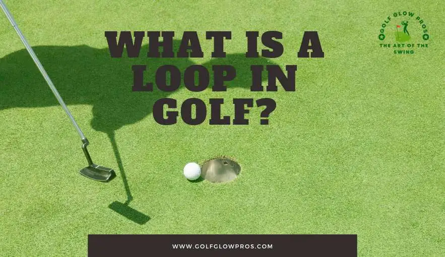 What is A Loop in Golf