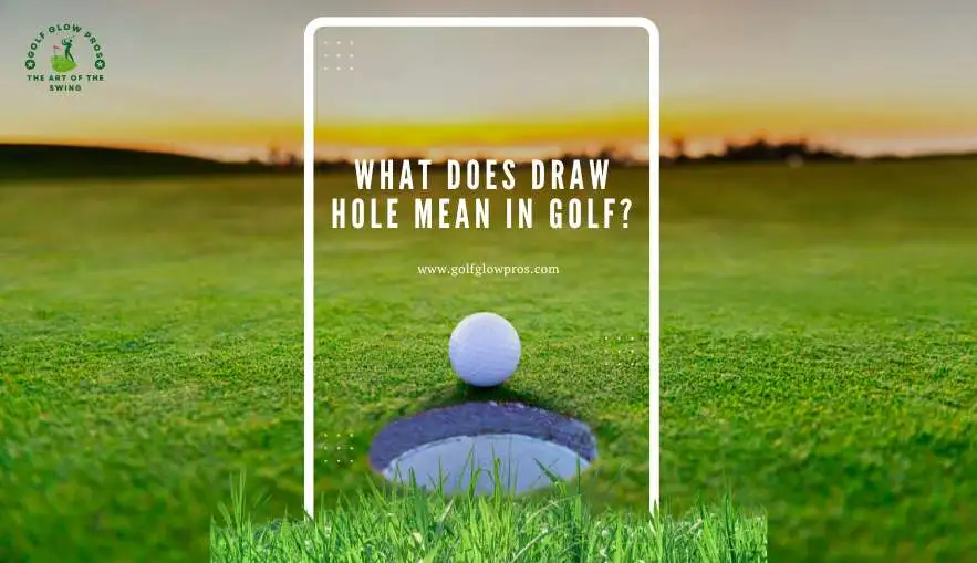 What Does Draw Hole Mean in Golf