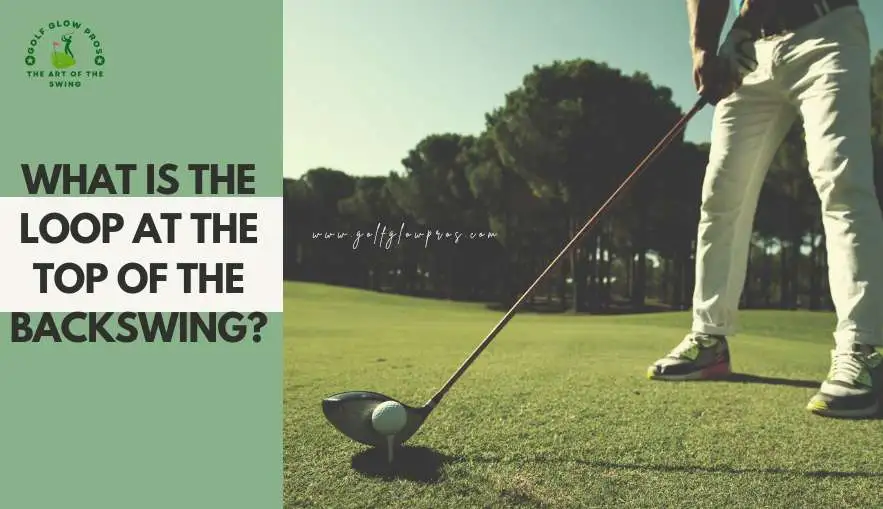 What is the Loop at the Top Of the Backswing