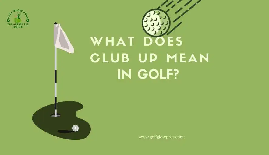 What Does Club Up Mean in Golf