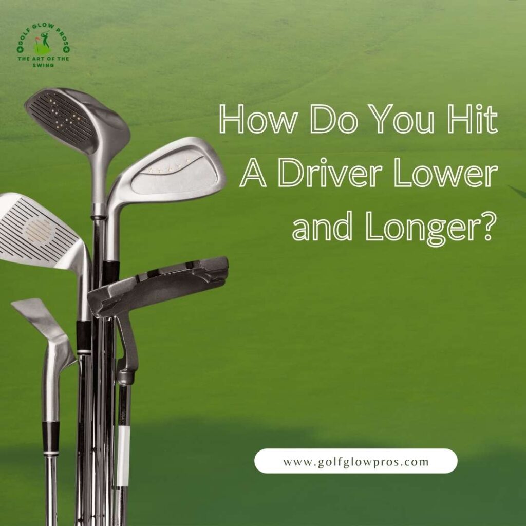 How Do You Hit A Driver Lower and Longer