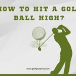 How to Hit A Golf Ball High