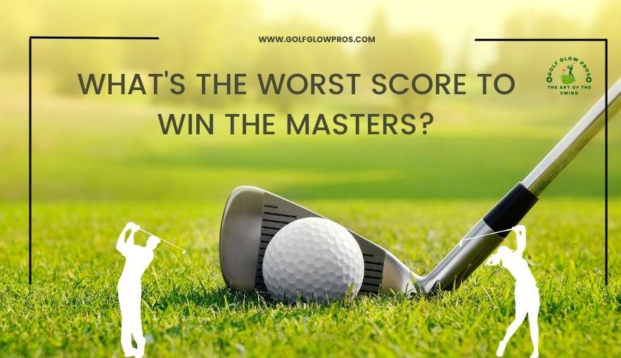 What's The Worst Score to Win The Masters